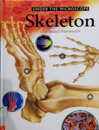 Under The Microscope 2 : Skeleton : our body's framework
